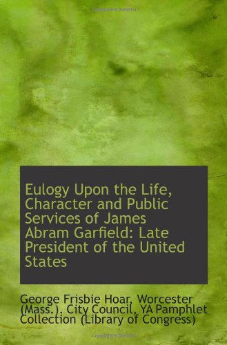 Beispielbild fr Eulogy Upon the Life, Character and Public Services of James Abram Garfield: Late President of the U zum Verkauf von Revaluation Books