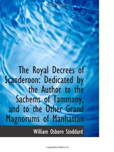 The Royal Decrees of Scanderoon: Dedicated by the Author to the Sachems of Tammany, and to the Other (9781113393975) by Stoddard, William Osborn