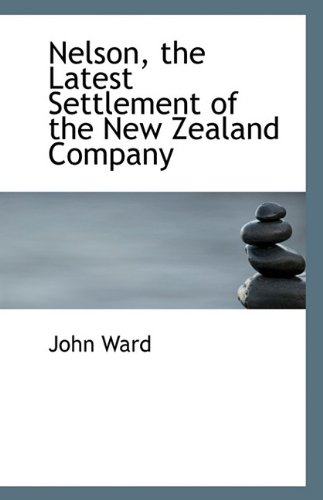 Nelson, the Latest Settlement of the New Zealand Company (9781113394071) by Ward, John