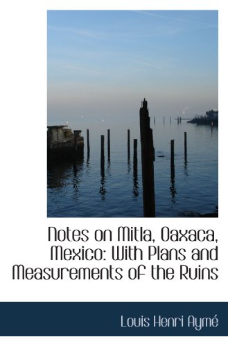 Beispielbild fr Notes on Mitla, Oaxaca, Mexico: With Plans and Measurements of the Ruins zum Verkauf von Revaluation Books