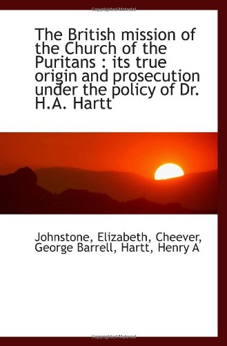 The British mission of the Church of the Puritans: its true origin and prosecution under the policy (9781113400604) by Elizabeth