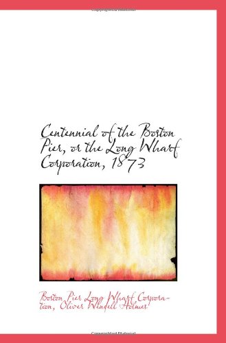 Stock image for Centennial of the Boston Pier, or the Long Wharf Corporation, 1873 for sale by Revaluation Books