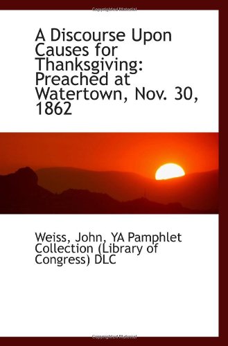 A Discourse Upon Causes for Thanksgiving: Preached at Watertown, Nov. 30, 1862 (9781113405487) by John