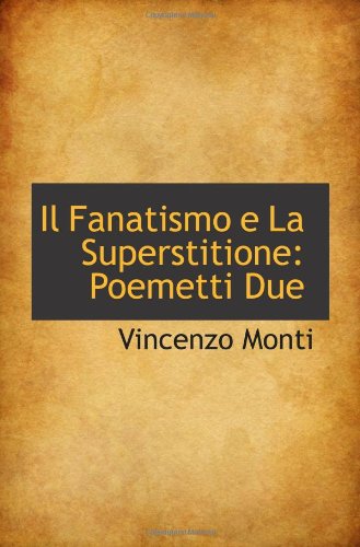 Il Fanatismo e La Superstitione: Poemetti Due (9781113413444) by Monti, Vincenzo