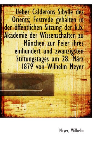 Ueber Calderons Sibylle des Orients; Festrede gehalten in der Ã¶ffentlichen Sitzung der k.b. Akademie (German Edition) (9781113422941) by Wilhelm