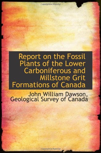 Stock image for Report on the Fossil Plants of the Lower Carboniferous and Millstone Grit Formations of Canada for sale by Revaluation Books