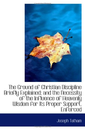 Beispielbild fr The Ground of Christian Discipline Briefly Explained; and the Necessity of the Influence of Heavenly zum Verkauf von Revaluation Books