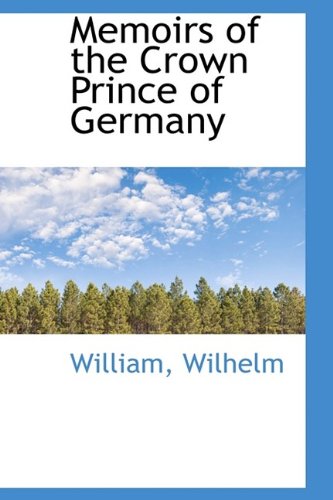 Memoirs of the Crown Prince of Germany - William Wilhelm