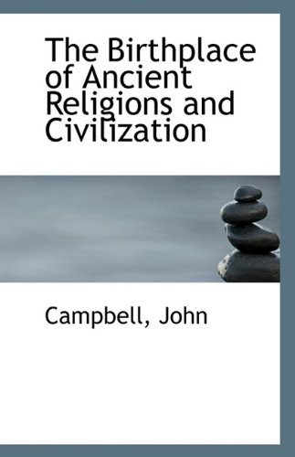 The Birthplace of Ancient Religions and Civilization (9781113426086) by John, Campbell