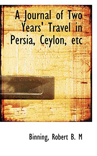 A Journal of Two Years' Travel in Persia, Ceylon, Etc - Binning Robert B M