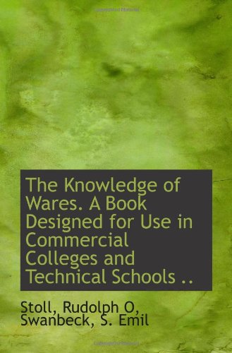 Stock image for The Knowledge of Wares. A Book Designed for Use in Commercial Colleges and Technical Schools . for sale by Revaluation Books