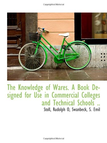 Stock image for The Knowledge of Wares. A Book Designed for Use in Commercial Colleges and Technical Schools . for sale by Revaluation Books