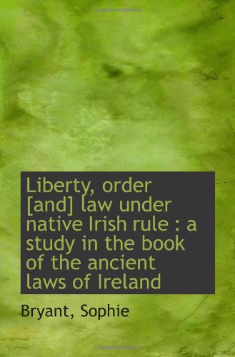 Imagen de archivo de Liberty, order [and] law under native Irish rule : a study in the book of the ancient laws of Irelan a la venta por Revaluation Books