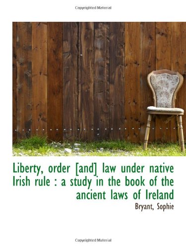 Imagen de archivo de Liberty, order [and] law under native Irish rule : a study in the book of the ancient laws of Irelan a la venta por Revaluation Books