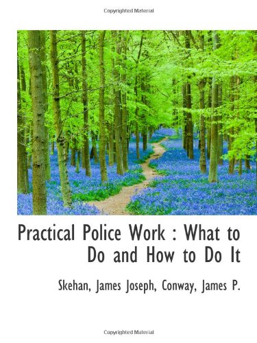 Stock image for Practical Police Work : What to Do and How to Do It for sale by Revaluation Books