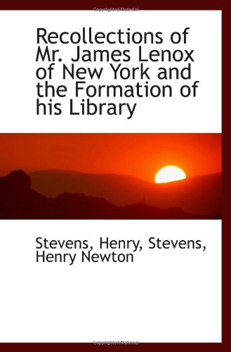 Recollections of Mr. James Lenox of New York and the Formation of his Library (9781113460165) by Henry