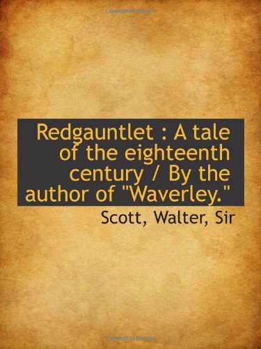 Redgauntlet: A tale of the eighteenth century / By the author of "Waverley." (9781113460806) by Sir