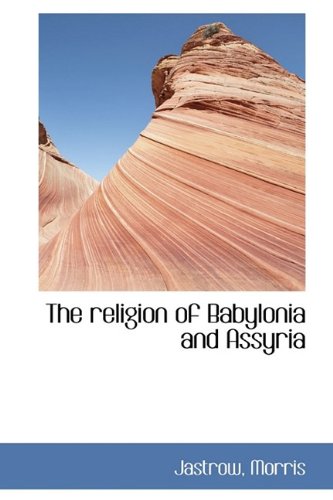 The religion of Babylonia and Assyria - Jastrow Morris