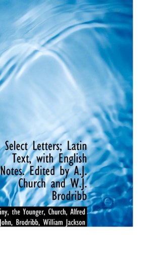 Select Letters; Latin Text, with English Notes. Edited by A.J. Church and W.J. Brodribb (9781113467843) by Younger, Pliny The