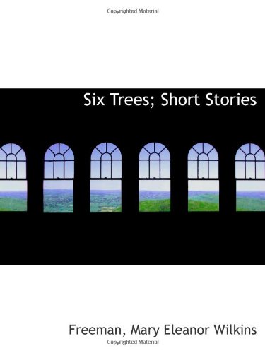 Six Trees; Short Stories (9781113469472) by Mary Eleanor Wilkins