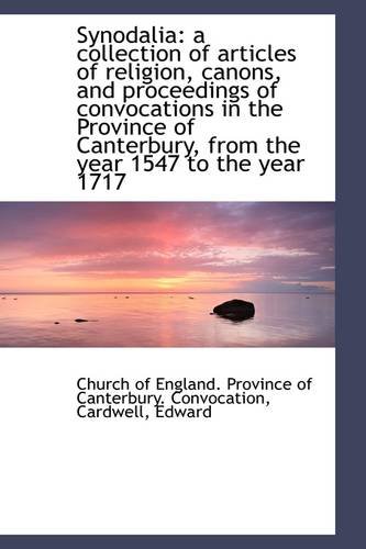 Synodalia: A Collection of Articles of Religion, Canons, and Proceedings of Convocations in the Prov (Hardback) - England Province of Canterbury Conv Of England Province of Canterbury Conv, Of England Province of Canterbury Conv