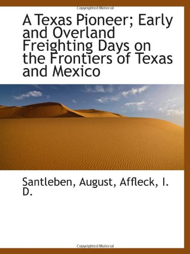 Beispielbild fr A Texas Pioneer; Early and Overland Freighting Days on the Frontiers of Texas and Mexico zum Verkauf von Revaluation Books