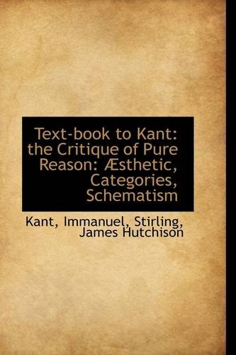 Text-book to Kant: the Critique of Pure Reason: Ã†sthetic, Categories, Schematism (9781113476463) by Immanuel, Kant