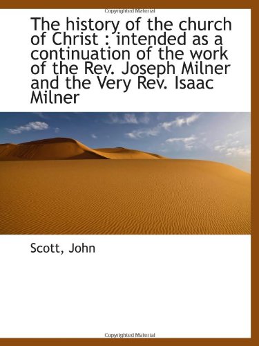 The history of the church of Christ: intended as a continuation of the work of the Rev. Joseph Miln (9781113478078) by John