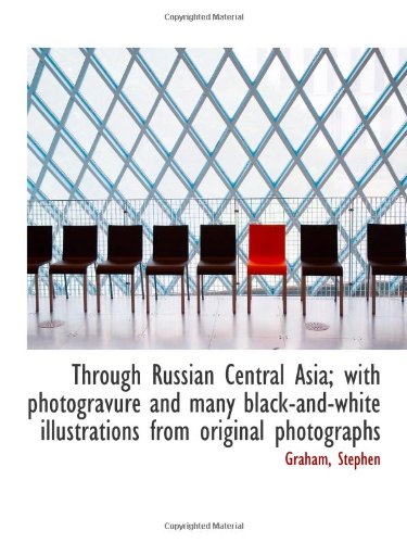 Through Russian Central Asia; with photogravure and many black-and-white illustrations from original (9781113482273) by Stephen