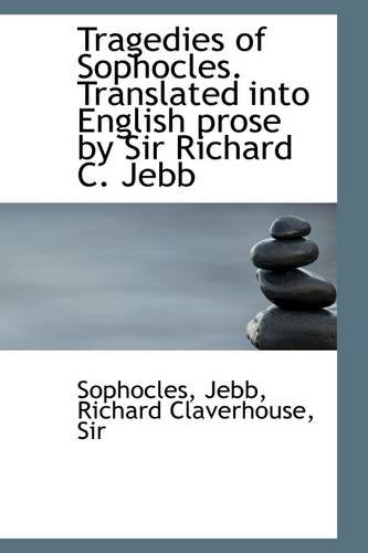 Tragedies of Sophocles. Translated into English prose by Sir Richard C. Jebb (9781113484109) by Sophocles