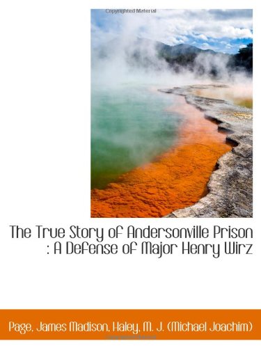 Imagen de archivo de The True Story of Andersonville Prison : A Defense of Major Henry Wirz a la venta por Revaluation Books