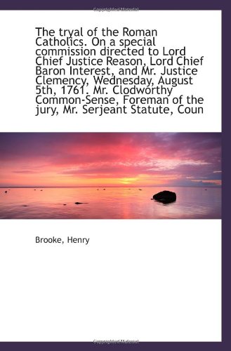 The tryal of the Roman Catholics. On a special commission directed to Lord Chief Justice Reason, Lor (9781113487162) by Henry