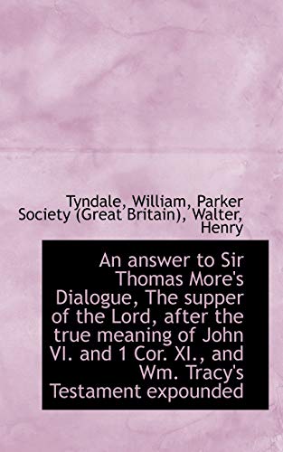 An answer to Sir Thomas More's Dialogue, The supper of the Lord, after the true meaning of John VI. (9781113488183) by William, Tyndale