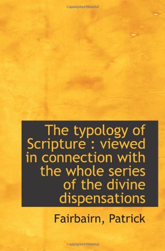 The typology of Scripture: viewed in connection with the whole series of the divine dispensations (9781113488220) by Patrick