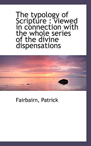 The Typology of Scripture: viewed in connection with the whole series of the divine dispensations (9781113488268) by Patrick, Fairbairn