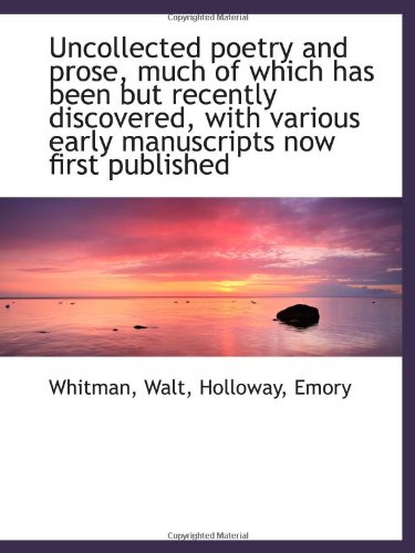 Uncollected poetry and prose, much of which has been but recently discovered, with various early man (9781113488558) by Walt