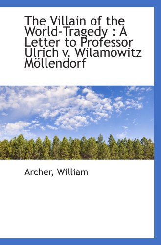 The Villain of the World-Tragedy: A Letter to Professor Ulrich v. Wilamowitz MÃ¶llendorf (9781113492319) by William