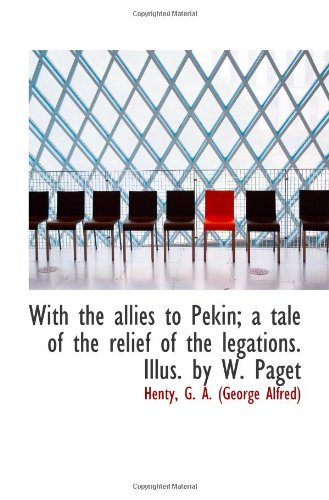 Stock image for With the allies to Pekin; a tale of the relief of the legations. Illus. by W. Paget for sale by Revaluation Books