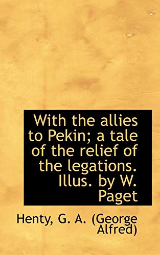 9781113499394: With the allies to Pekin; a tale of the relief of the legations. Illus. by W. Paget