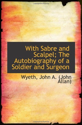 Beispielbild fr With Sabre and Scalpel; The Autobiography of a Soldier and Surgeon zum Verkauf von Sunshine State Books