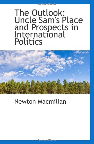 Imagen de archivo de The Outlook: Uncle Sam's Place and Prospects in International Politics a la venta por Revaluation Books