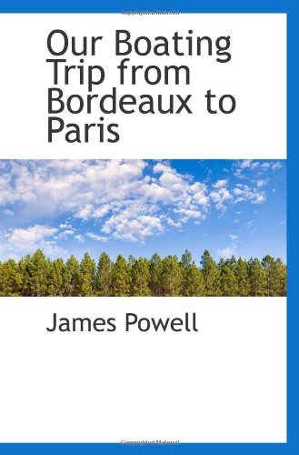 Our Boating Trip from Bordeaux to Paris (9781113508980) by Powell, James