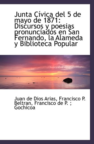 Imagen de archivo de Junta Cvica del 5 de mayo de 1871: Discursos y poesias pronunciados en San Fernando, la Alameda y B a la venta por Revaluation Books