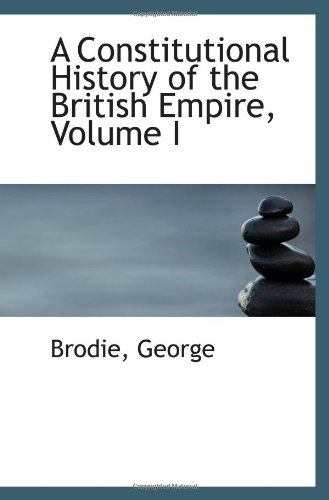 9781113515681: A Constitutional History of the British Empire, Volume I