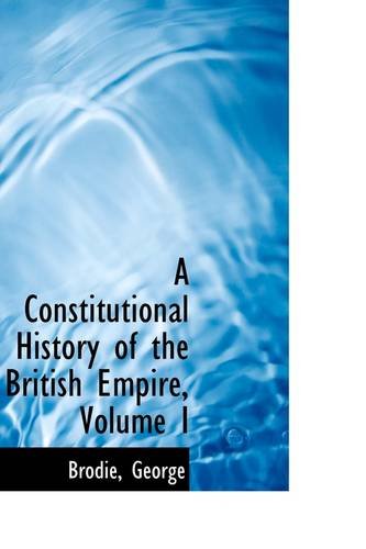 9781113515742: A Constitutional History of the British Empire, Volume I