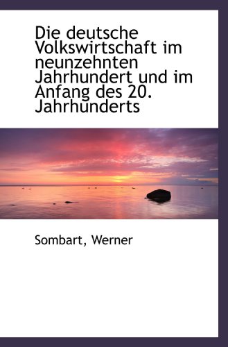 Die deutsche Volkswirtschaft im neunzehnten Jahrhundert und im Anfang des 20. Jahrhunderts (German Edition) (9781113516541) by Werner