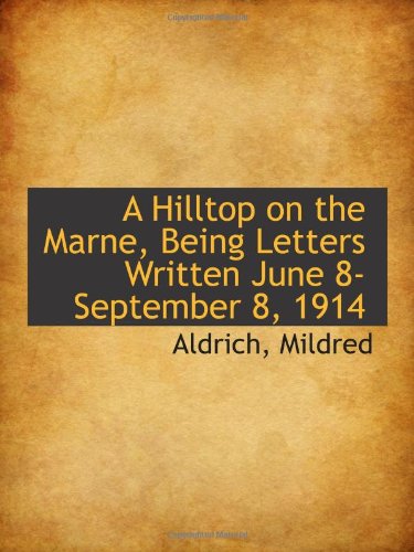 A Hilltop on the Marne, Being Letters Written June 8-September 8, 1914 (9781113519511) by Mildred