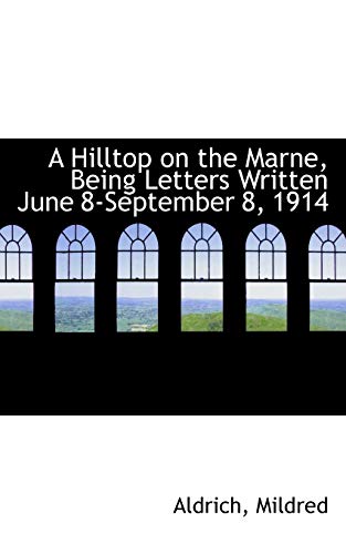 A Hilltop on the Marne: Being Letters Written June 8-September 8, 1914 (9781113519535) by Mildred, Aldrich