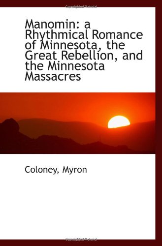 Stock image for Manomin: a Rhythmical Romance of Minnesota, the Great Rebellion, and the Minnesota Massacres for sale by Revaluation Books