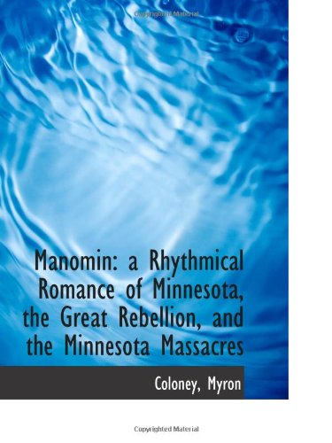 Imagen de archivo de Manomin: a Rhythmical Romance of Minnesota, the Great Rebellion, and the Minnesota Massacres a la venta por Revaluation Books